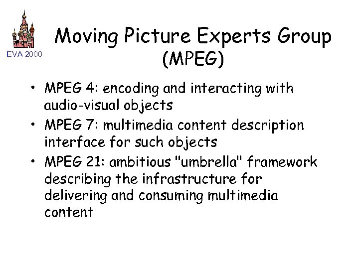 Moving Picture Experts Group EVA 2000 (MPEG) • MPEG 4: encoding and interacting with