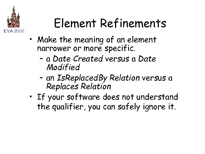 EVA 2000 Element Refinements • Make the meaning of an element narrower or more