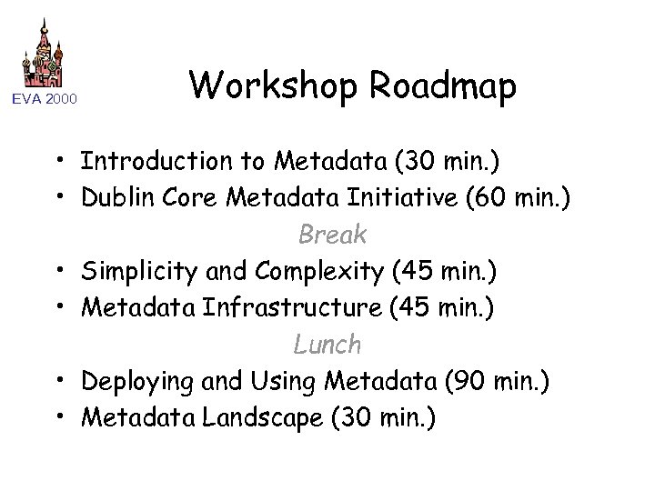 EVA 2000 Workshop Roadmap • Introduction to Metadata (30 min. ) • Dublin Core