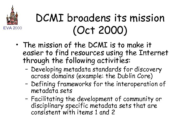 EVA 2000 DCMI broadens its mission (Oct 2000) • The mission of the DCMI