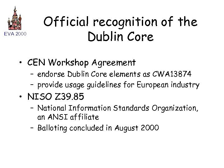 EVA 2000 Official recognition of the Dublin Core • CEN Workshop Agreement – endorse