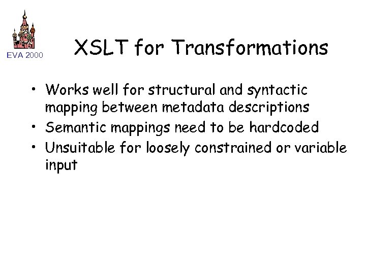 EVA 2000 XSLT for Transformations • Works well for structural and syntactic mapping between