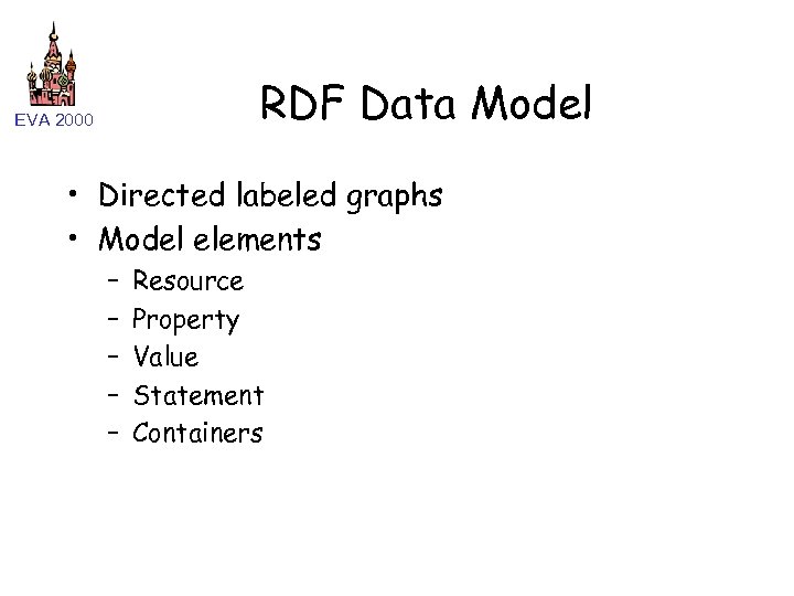 RDF Data Model EVA 2000 • Directed labeled graphs • Model elements – –