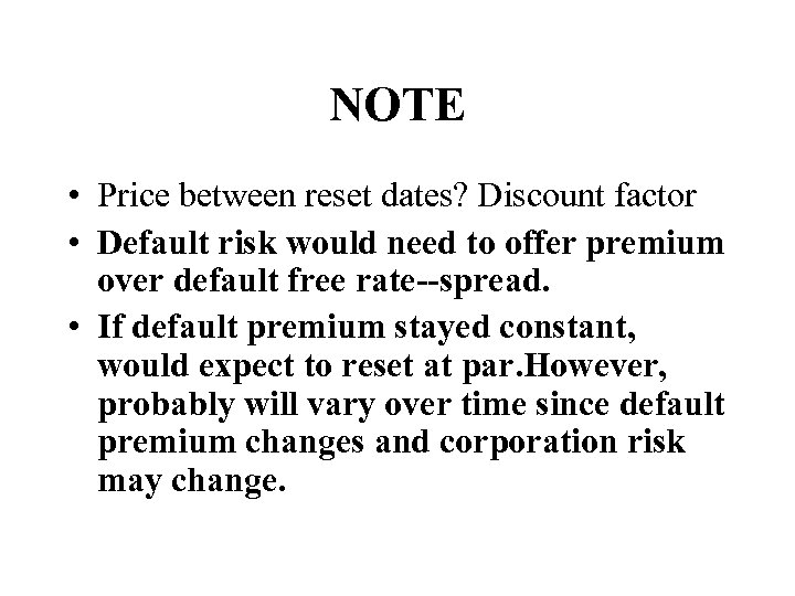 NOTE • Price between reset dates? Discount factor • Default risk would need to