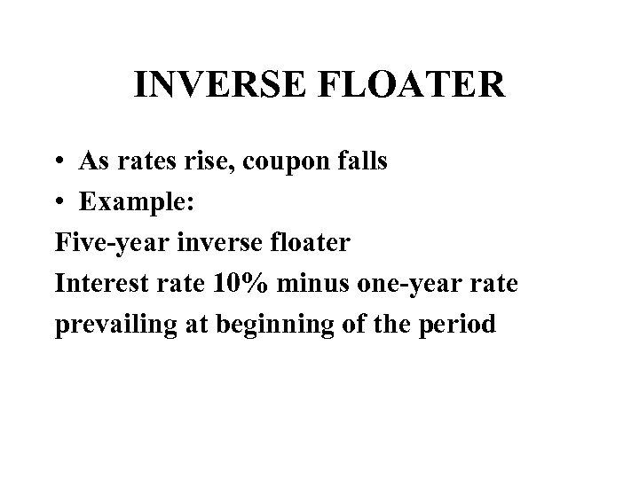 INVERSE FLOATER • As rates rise, coupon falls • Example: Five-year inverse floater Interest