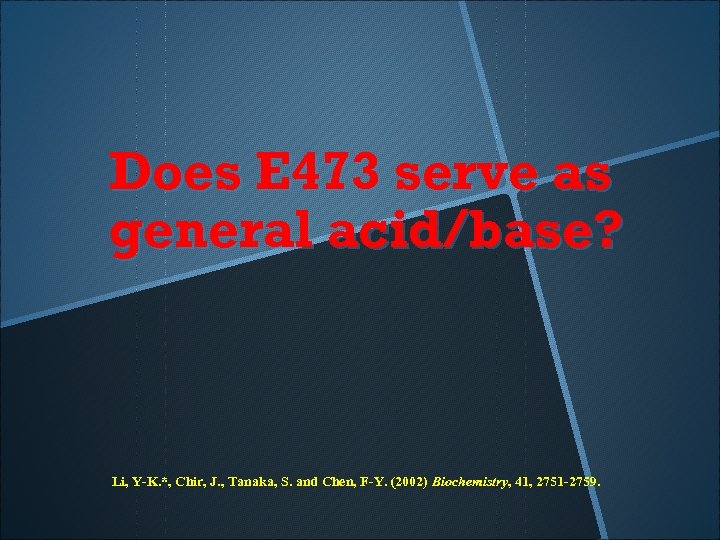 Does E 473 serve as general acid/base? Li, Y-K. *, Chir, J. , Tanaka,