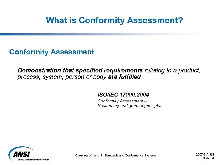 What is Conformity Assessment? Conformity Assessment Demonstration that specified requirements relating to a product,