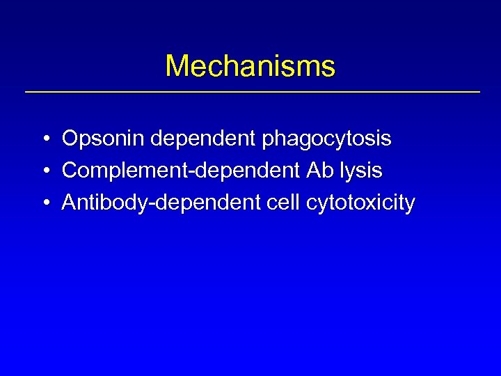 Mechanisms • • • Opsonin dependent phagocytosis Complement-dependent Ab lysis Antibody-dependent cell cytotoxicity 
