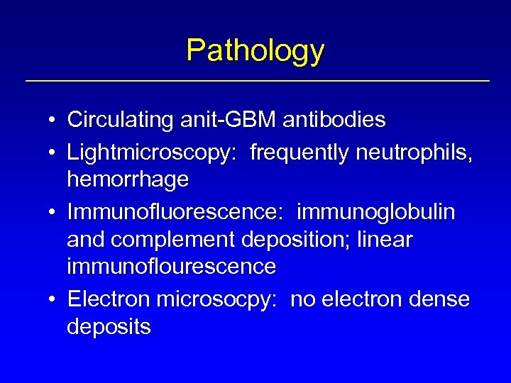 Pathology • Circulating anit-GBM antibodies • Lightmicroscopy: frequently neutrophils, hemorrhage • Immunofluorescence: immunoglobulin and