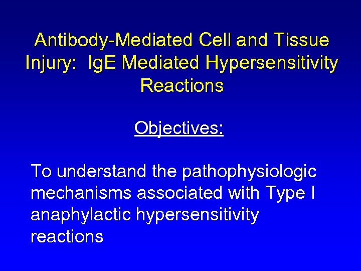 Antibody-Mediated Cell and Tissue Injury: Ig. E Mediated Hypersensitivity Reactions Objectives: To understand the