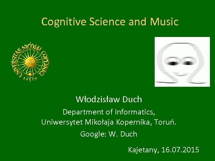 Cognitive Science and Music Włodzisław Duch Department of Informatics, Uniwersytet Mikołaja Kopernika, Toruń. Google: