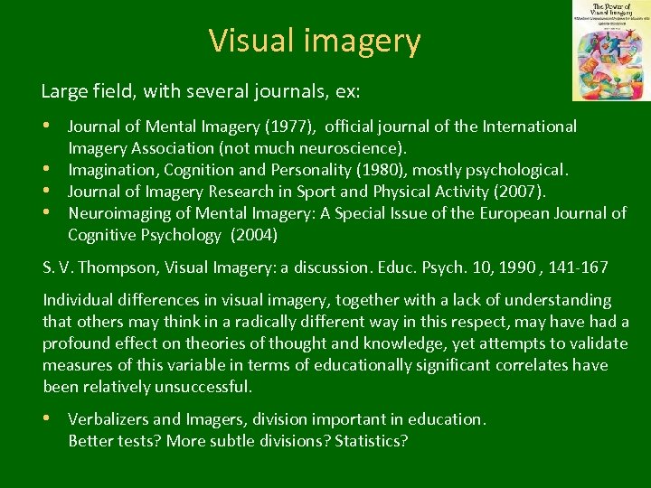 Visual imagery Large field, with several journals, ex: • Journal of Mental Imagery (1977),