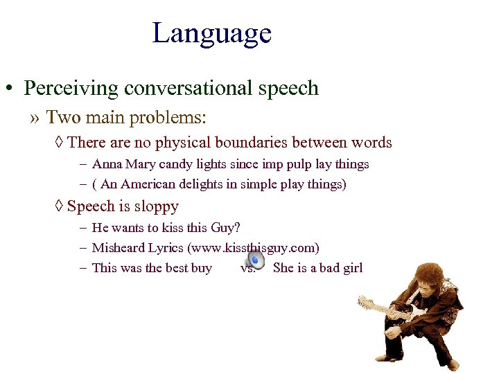 Language • Perceiving conversational speech » Two main problems: ◊ There are no physical