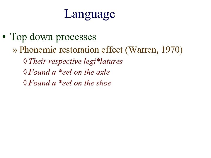 Language • Top down processes » Phonemic restoration effect (Warren, 1970) ◊ Their respective