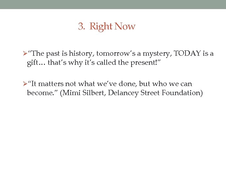 3. Right Now Ø“The past is history, tomorrow’s a mystery, TODAY is a gift…