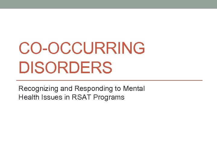 CO-OCCURRING DISORDERS Recognizing and Responding to Mental Health Issues in RSAT Programs 