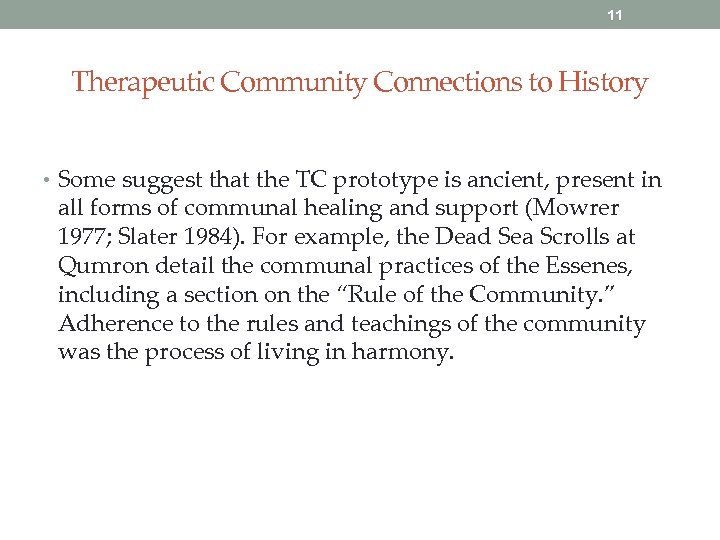 11 Therapeutic Community Connections to History • Some suggest that the TC prototype is