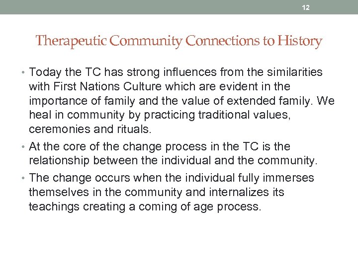 12 Therapeutic Community Connections to History • Today the TC has strong influences from