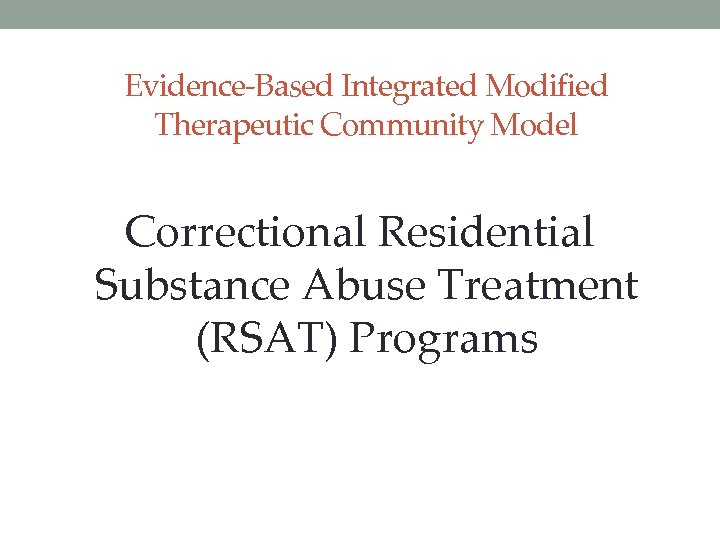 Evidence-Based Integrated Modified Therapeutic Community Model Correctional Residential Substance Abuse Treatment (RSAT) Programs 