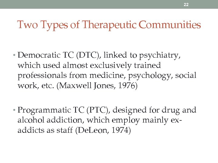 22 Two Types of Therapeutic Communities • Democratic TC (DTC), linked to psychiatry, which