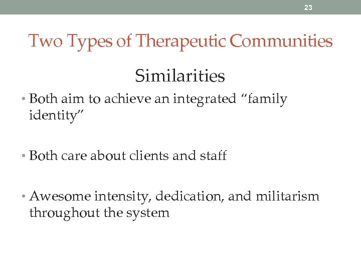 23 Two Types of Therapeutic Communities Similarities • Both aim to achieve an integrated