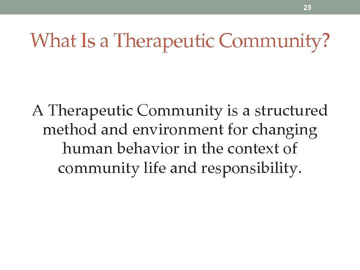 25 What Is a Therapeutic Community? A Therapeutic Community is a structured method and