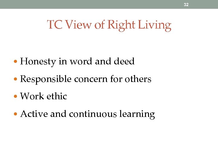 32 TC View of Right Living • Honesty in word and deed • Responsible