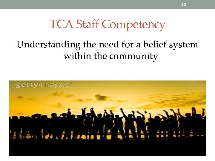 33 TCA Staff Competency Understanding the need for a belief system within the community