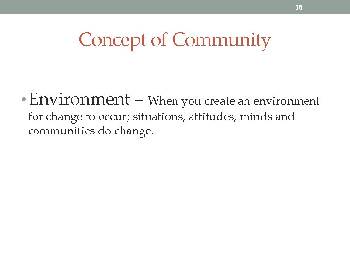 38 Concept of Community • Environment – When you create an environment for change