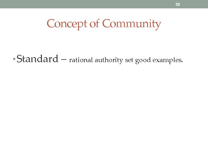 39 Concept of Community • Standard – rational authority set good examples. 