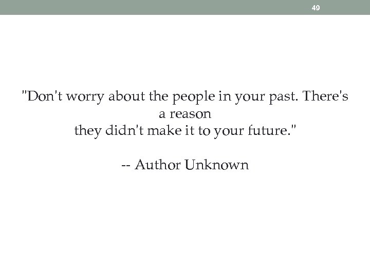 49 "Don't worry about the people in your past. There's a reason they didn't