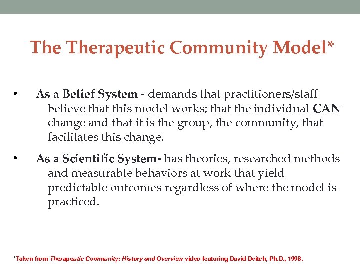 The Therapeutic Community Model* • As a Belief System - demands that practitioners/staff believe