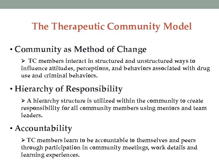 The Therapeutic Community Model • Community as Method of Change Ø TC members interact