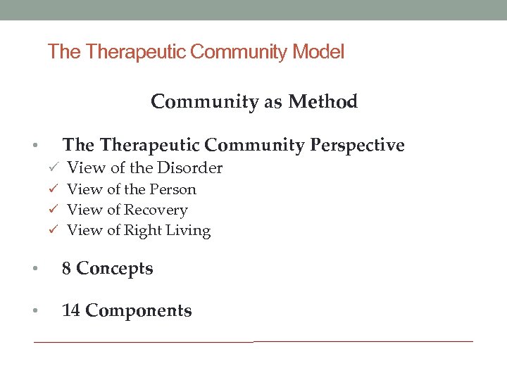 The Therapeutic Community Model Community as Method • Therapeutic Community Perspective ü View of