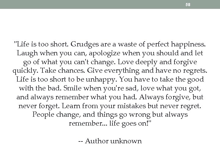 58 "Life is too short. Grudges are a waste of perfect happiness. Laugh when