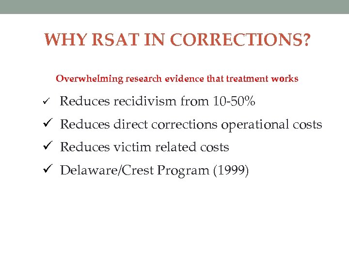 WHY RSAT IN CORRECTIONS? Overwhelming research evidence that treatment works ü Reduces recidivism from