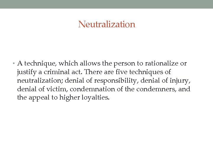 Neutralization • A technique, which allows the person to rationalize or justify a criminal