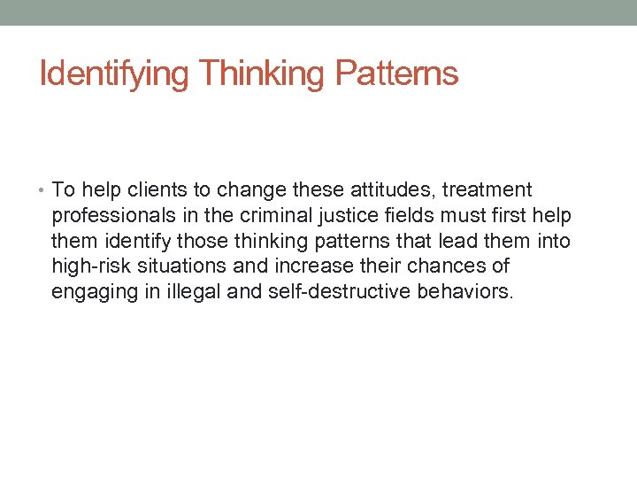 Identifying Thinking Patterns • To help clients to change these attitudes, treatment professionals in