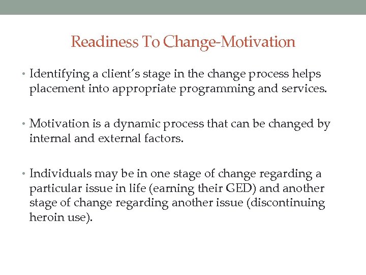 Readiness To Change-Motivation • Identifying a client’s stage in the change process helps placement