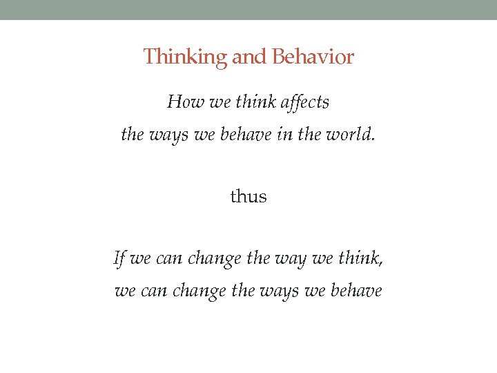 Thinking and Behavior How we think affects the ways we behave in the world.