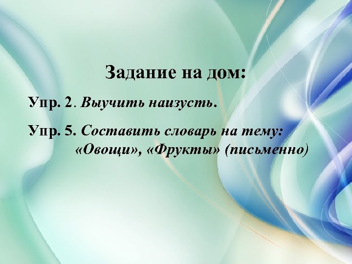 Задание на дом: Упр. 2. Выучить наизусть. Упр. 5. Составить словарь на тему: «Овощи»