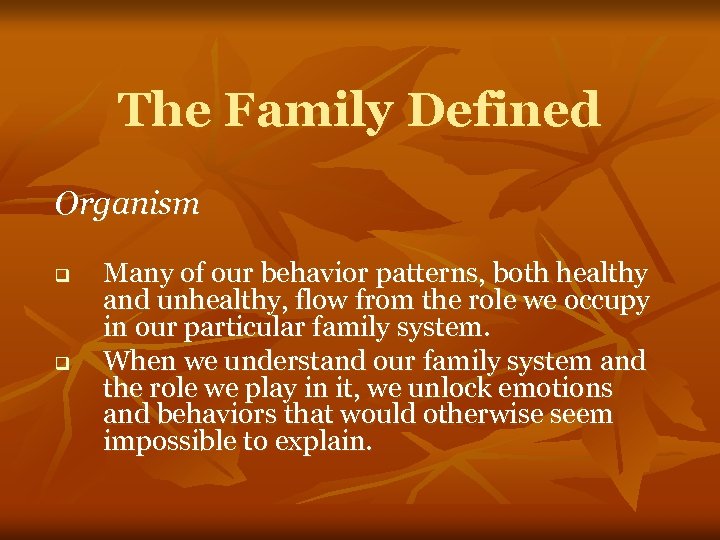 The Family Defined Organism q q Many of our behavior patterns, both healthy and