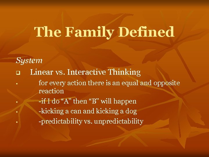 The Family Defined System q Linear vs. Interactive Thinking § § for every action
