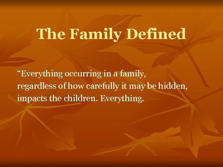 The Family Defined “Everything occurring in a family, regardless of how carefully it may