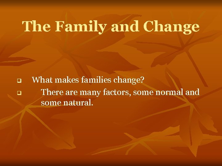 The Family and Change q q What makes families change? There are many factors,