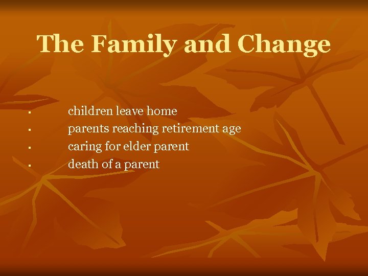 The Family and Change § § children leave home parents reaching retirement age caring