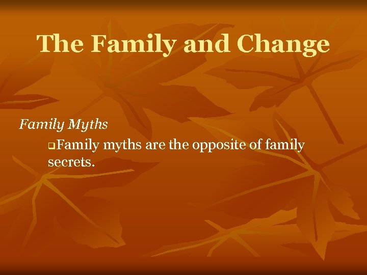 The Family and Change Family Myths q. Family myths are the opposite of family