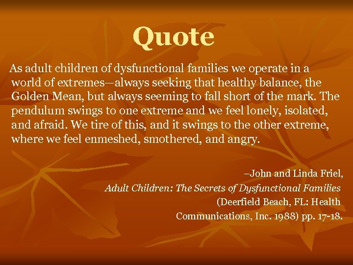 Quote As adult children of dysfunctional families we operate in a world of extremes—always