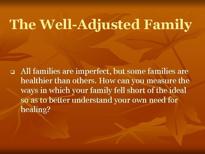 The Well-Adjusted Family q All families are imperfect, but some families are healthier than