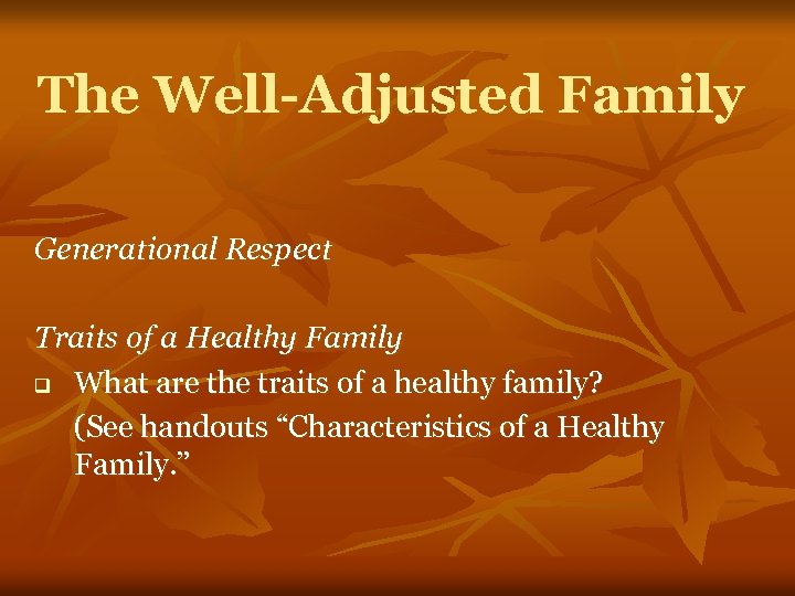 The Well-Adjusted Family Generational Respect Traits of a Healthy Family q What are the